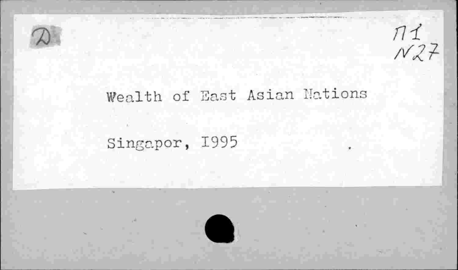 ﻿Hi /S7?-
Wealth of East Asian Nations
Singapor, 1995